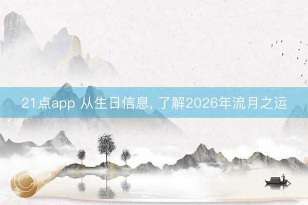 21点app 从生日信息， 了解2026年流月之运
